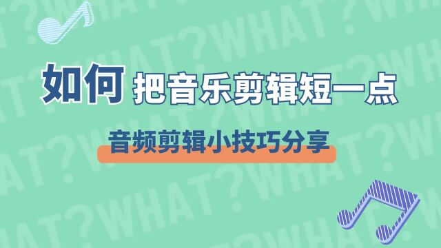 如何把音乐剪辑短一点?音频剪辑小技巧分享