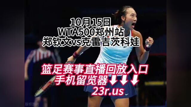 WTA500郑州站直播:郑钦文vs克雷吉茨科娃高清(录像)完整直播观看