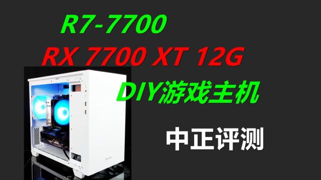 中正评测:6699元,R77700、RX7700XT游戏主机