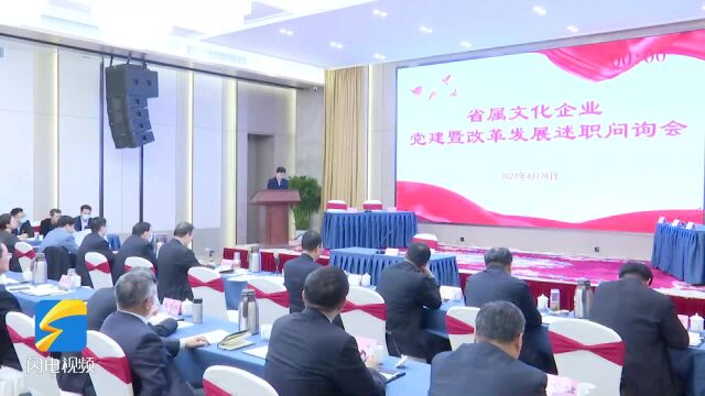 山东省属文化企业党建暨改革发展述职问询会在济南召开