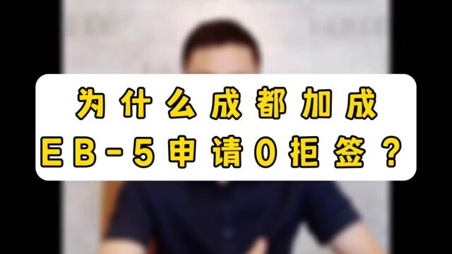 为什么成都加成EB5申请0拒签?