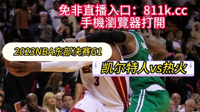 NBA官方直播在线凯尔特人vs热火G1观看(中文)高清在线视频观看全程直播