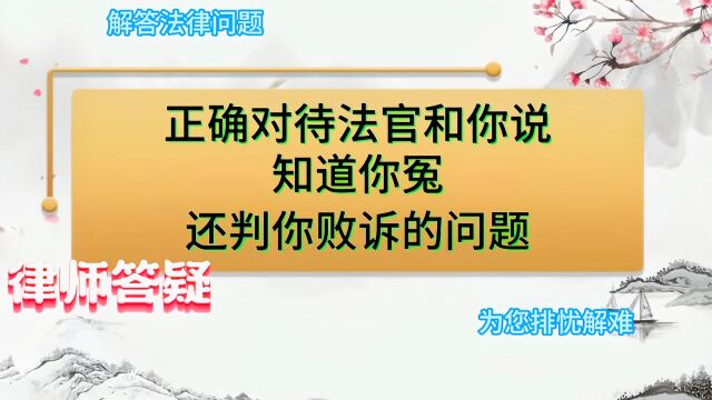 正确对待法官和你说:知道你冤还判你败诉的问题