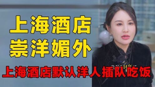 上海酒店崇洋媚外默认洋人插队吃饭，国人质问却遭口吐芬芳高清1080p在线观看平台腾讯视频 