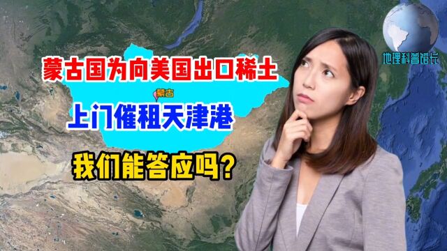 蒙古国为向美国出口稀土,上门催租天津港,我们能答应吗?