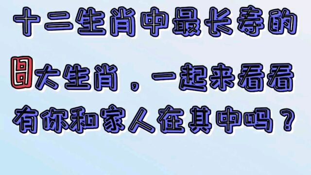 十二生肖中最长寿的八大生肖,一起来看看有你和家人在其中吗?