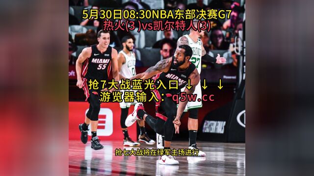 NBA东部决赛G7官方直播热火VS凯尔特人今日高清视频在线观看