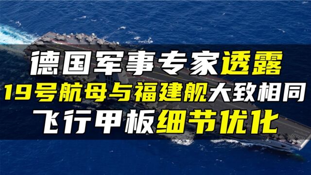 德国军事专家透露,19号航母与福建舰大致相同,飞行甲板细节优化