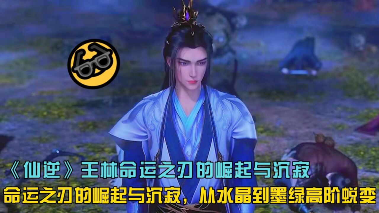 《仙逆》王林的传奇飞剑:命运之刃的崛起与沉寂,从水晶到墨绿高阶蜕变