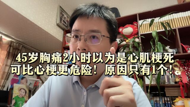 45岁胸痛2小时以为是心肌梗死可比心梗更危险原因只有1个!