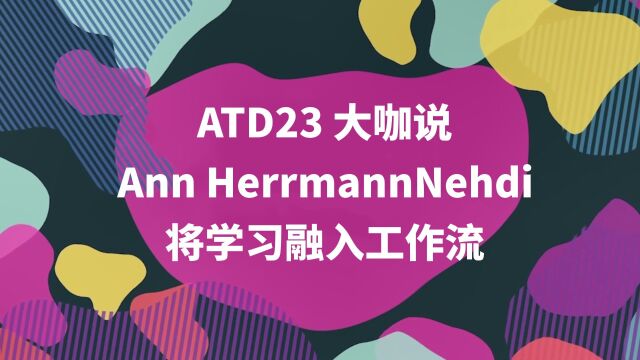 ATD23大咖说:全脑催化师Ann HerrmannNehdi将在 ATD23中国线上版 分享如何将学习融于工作流,促进学习者更快地更新和重塑技能