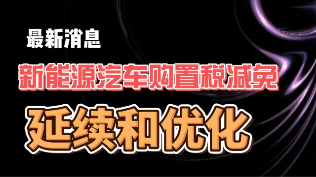 最新消息 新能源汽车购置税减免 延续和优化