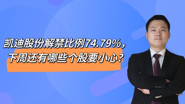 凯迪股份解禁比例74.79%,下周还有哪些个股要小心?