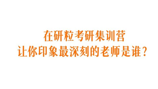 在研粒考研集训营让你印象最深刻的老师是谁?