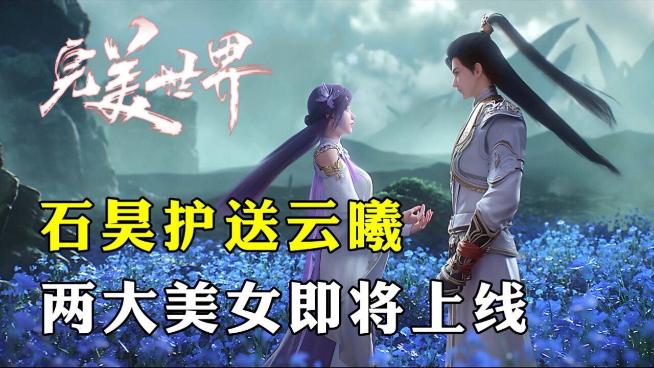 完美世界:石昊护送云曦回到天人族,两大美女即将上线!