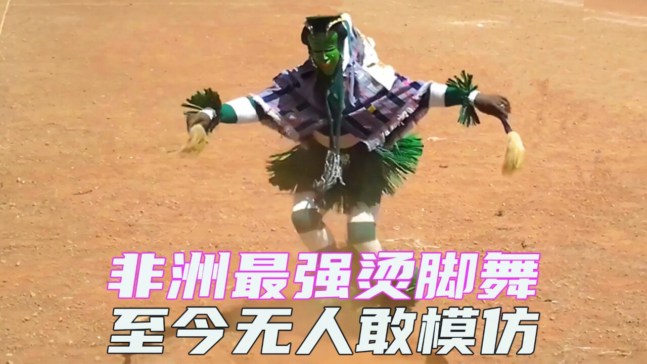 非洲烫脚舞至今无人敢模仿