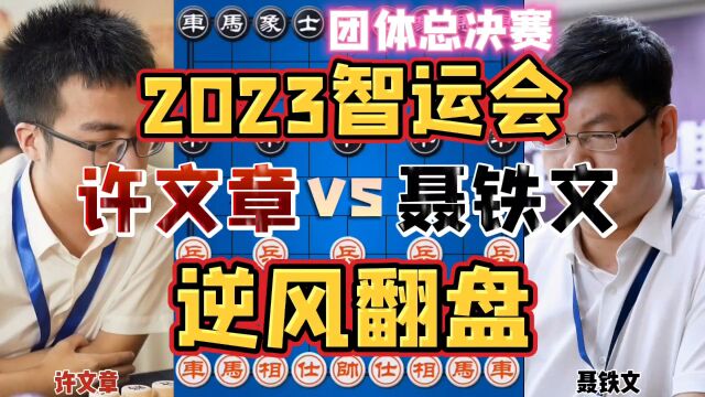 许文章vs聂铁文 逆风翻盘霸气侧漏 2023智运会团体冠军争夺战