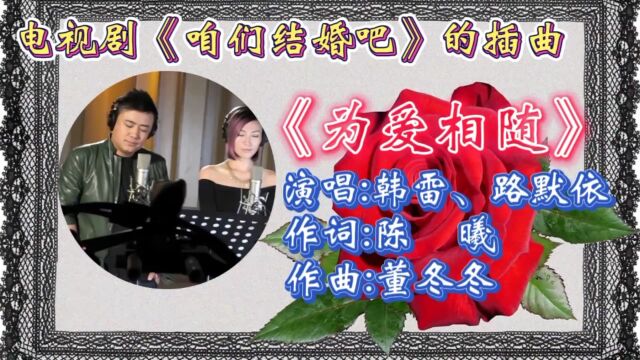 重温韩雷路默依合唱电视剧《咱们结婚吧》插曲《为爱相随》深情动听,勾起满满回忆!