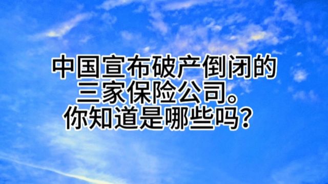 中国宣布破产倒闭的三家保险公司.你知道是哪些吗?