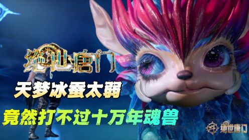 绝世唐门：天梦冰蚕实力为何这么弱，竟然连十万年魂兽都打不过？_动漫_高清完整版视频在线观看_腾讯视频