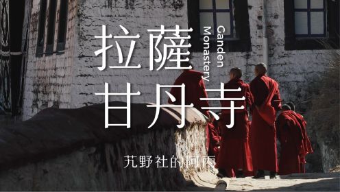 【阿丙】西藏甘丹寺，我心中的布达拉 4K | 人文纪实短片 西藏 拉萨