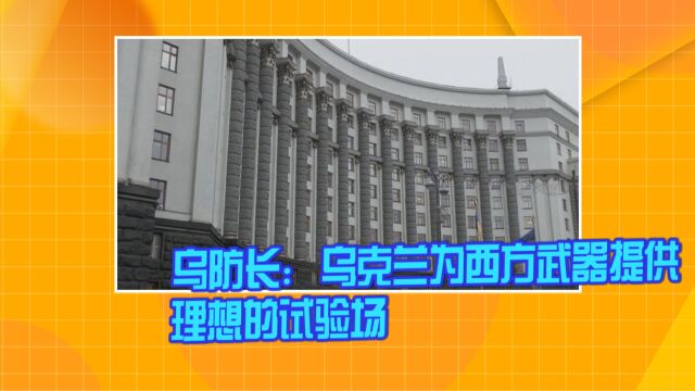 乌防长:乌克兰为西方武器提供理想的试验场