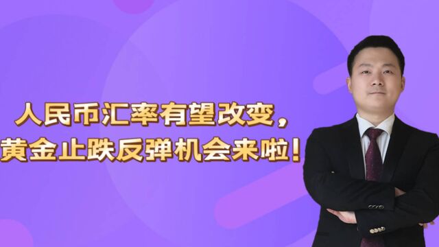 人民币汇率有望改变,黄金止跌反弹机会来啦!