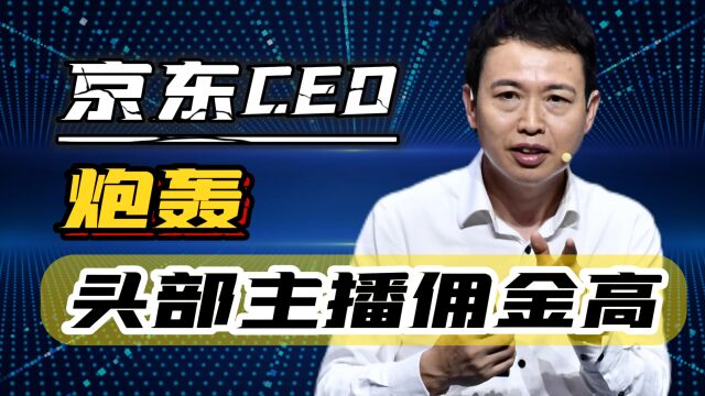 京东CEO炮轰头部主播高佣金,一个头部主播,就能横扫上市公司