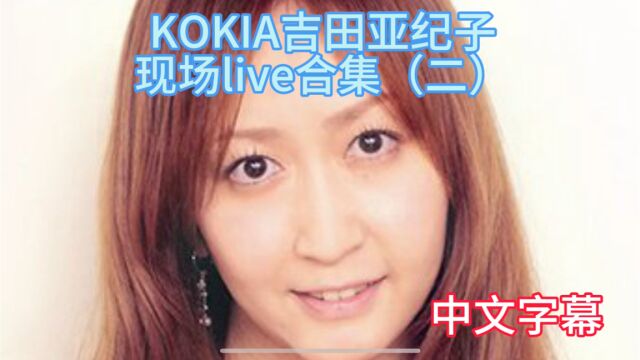 KOKIA吉田亚纪子现场演唱live合集(二)添加中文字幕