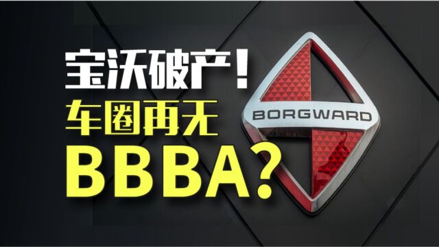 德国百年“豪华”品牌破产,自称BBBA的宝沃真的凉了?