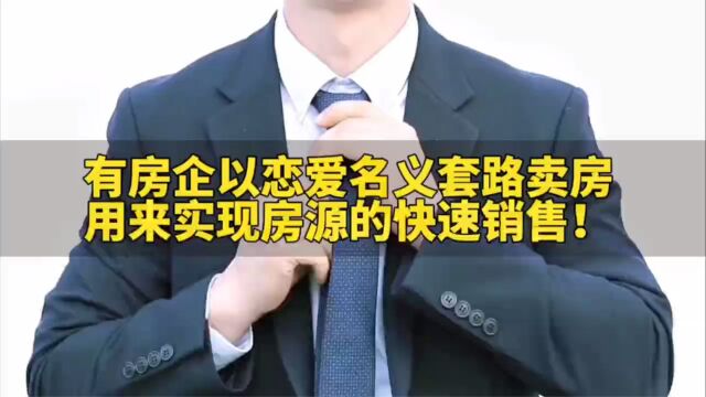 有房企以恋爱名义套路卖房,用来实现房源的快速销售!