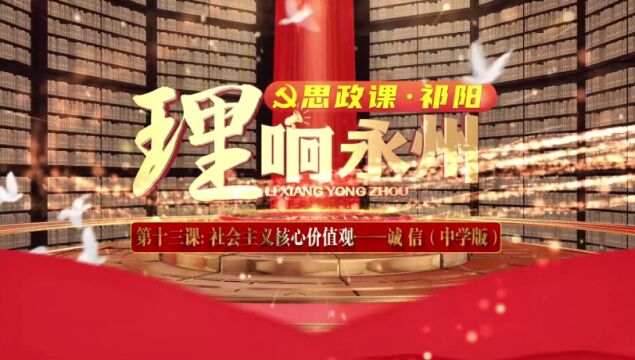 《理响永州ⷦ€政课ⷧ偩˜𓣀‹第十三课:社会主义核心价值观——诚信(中学版)