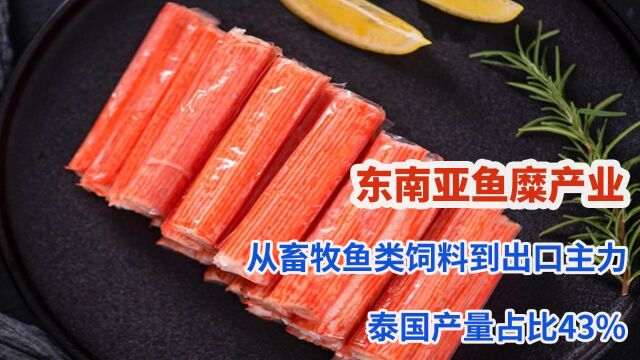 东南亚鱼糜产业:从畜牧鱼类饲料到出口主力,泰国产量占比43%