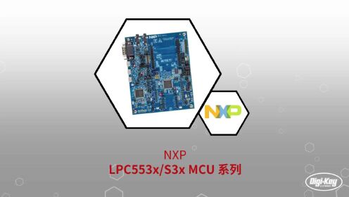 1分钟读懂 NXP LPC553x S3x MCU 系列 | DigiKey