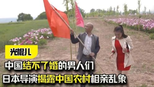 光棍儿：中国结不了婚的男人们，日本导演揭露中国农村相亲乱象