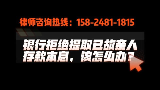 银行拒绝提取已故亲人存款本息,该怎么办?听听律师怎么说!