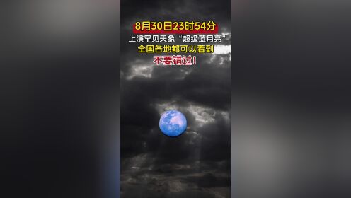 8月30日23时54分，上演罕见天象“超级蓝月亮”，月亮最圆时出现在8月31日9时36分，不要错过
