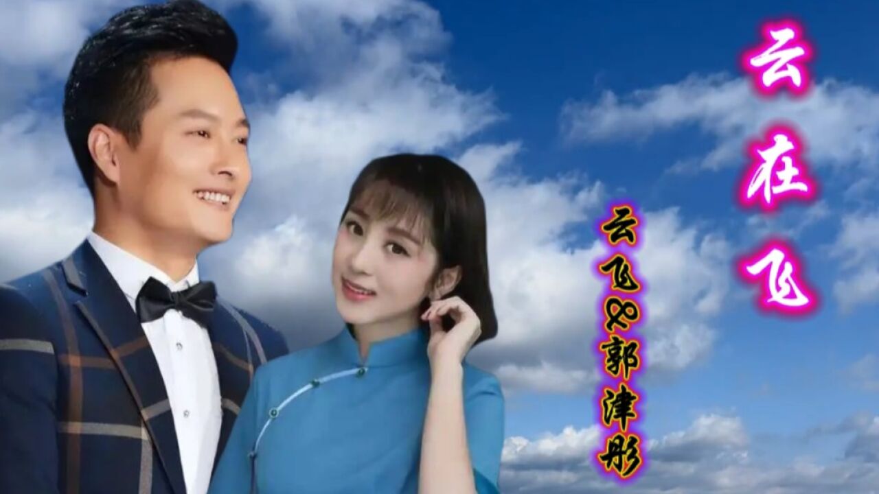 云飞,郭津彤合唱云飞巅峰之作《云在飞》,深情细腻,不要太感人!