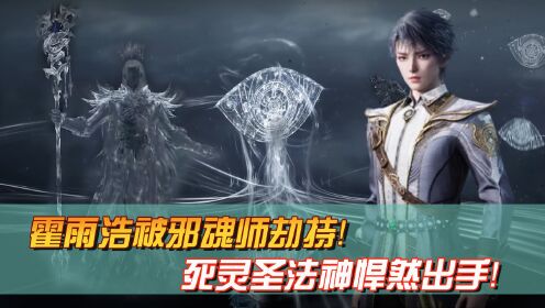 【绝世唐门-原著剧情09】:霍雨浩被邪魂师劫持！死灵圣法神悍然出手！_动漫_高清完整版视频在线观看_腾讯视频