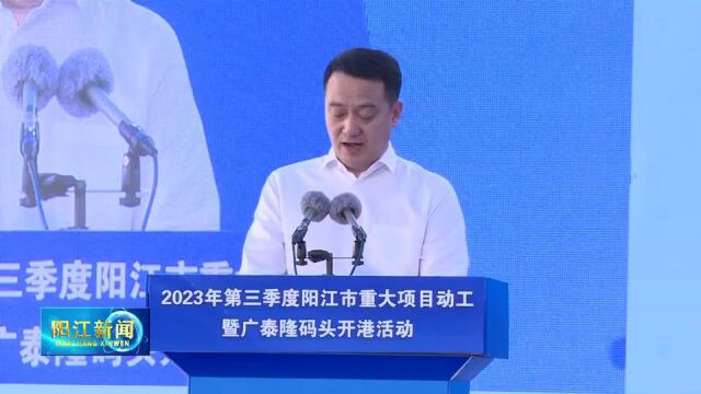 2023年第三季度阳江市重大项目动工暨广泰隆码头开港活动举行 扩大有效投资为高质量发展注入新动力