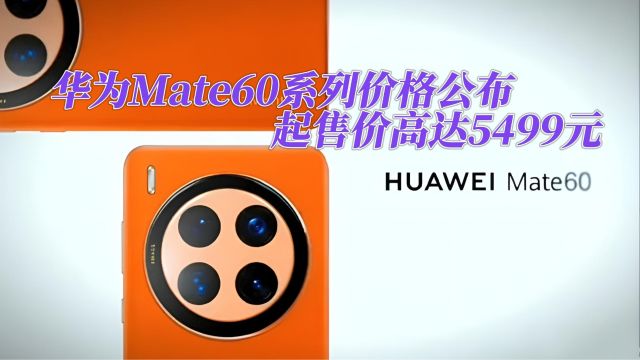 华为Mate60系列价格公布,起售价高达5499元