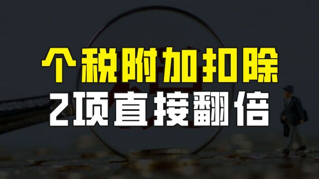 好消息来啦!个人所得税专项附加扣除标准再提高,有2项直接翻番