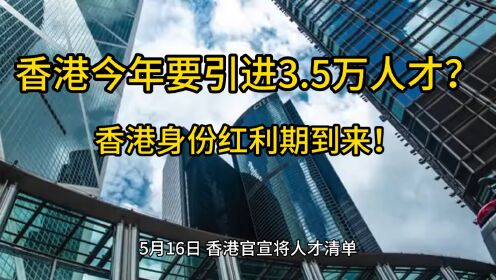香港今年要引进3.5万人才？香港身份红利期到来！