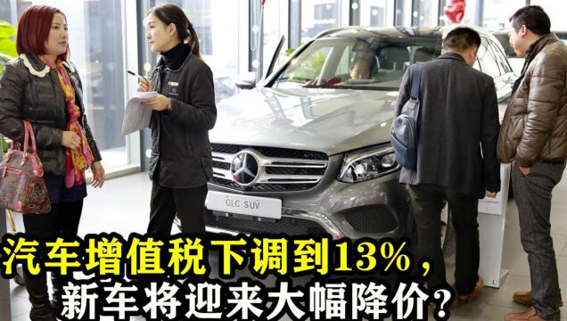 汽车增值税下调到13%,新车将迎来大幅度降价?没买车的有福了