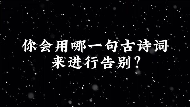 你会用哪一句古诗词来进行告别?#古诗词#古诗#好词佳句