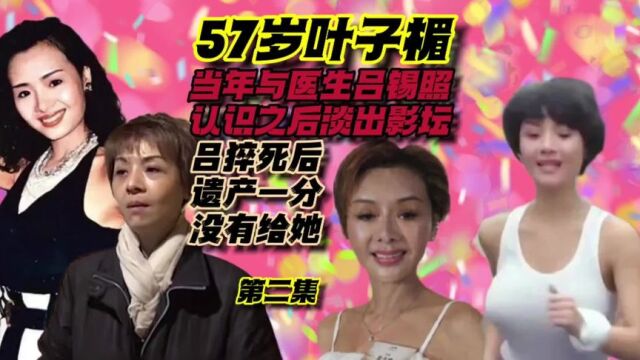 第2集久未露面57岁叶子楣,祖籍台山,坦言「现在体重90磅」