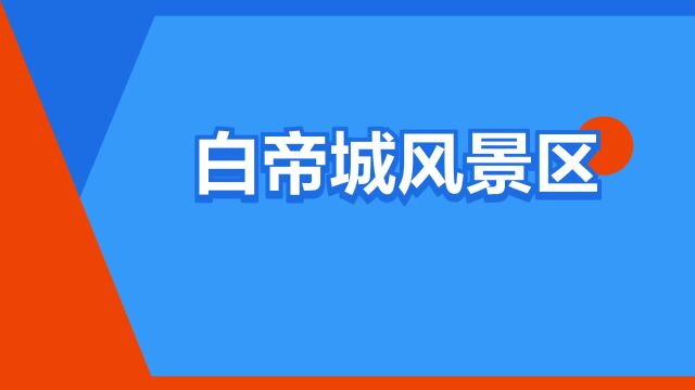 “白帝城风景区”是什么意思?