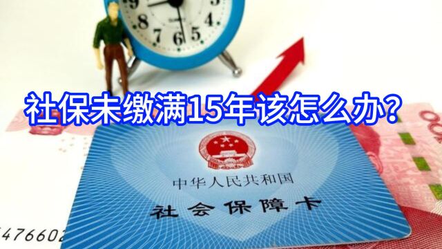 12月12日参保人注意!职工社保未缴满15年该怎么办?4招轻松解决