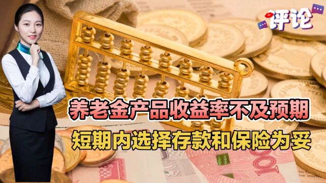 养老金产品收益率不及预期,短期内选择存款和保险为妥