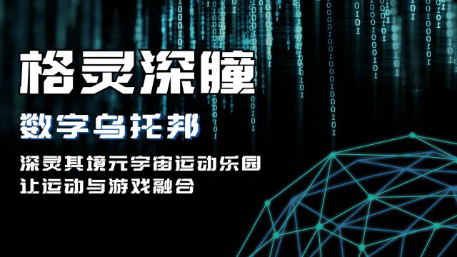 格灵深瞳:数字乌托邦——深灵其境元宇宙运动乐园让运动与游戏融合